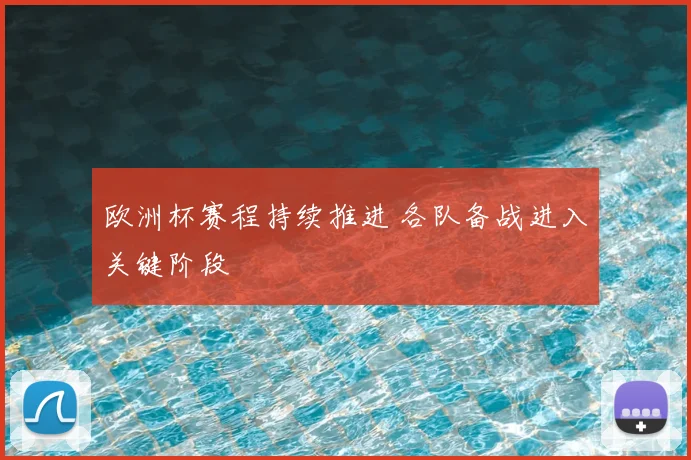 欧洲杯赛程持续推进 各队备战进入关键阶段