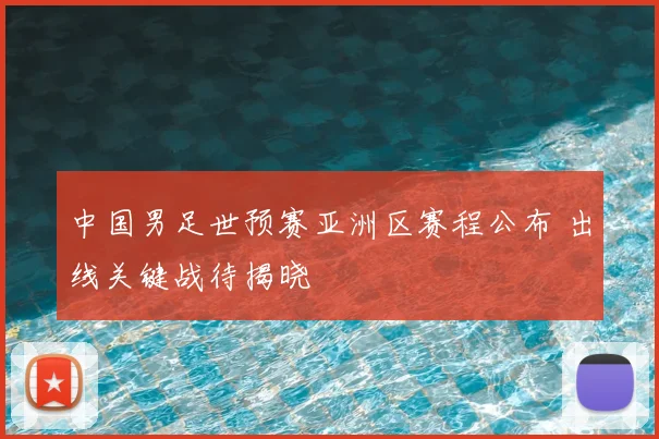 中国男足世预赛亚洲区赛程公布 出线关键战待揭晓