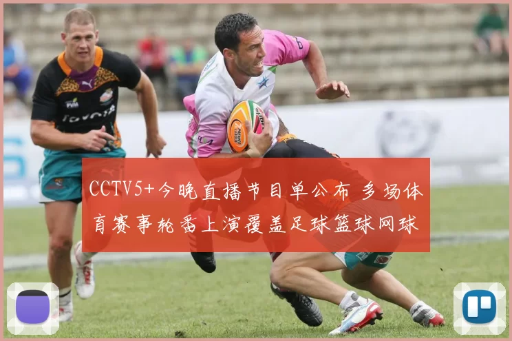 CCTV5+今晚直播节目单公布 多场体育赛事轮番上演覆盖足球篮球网球