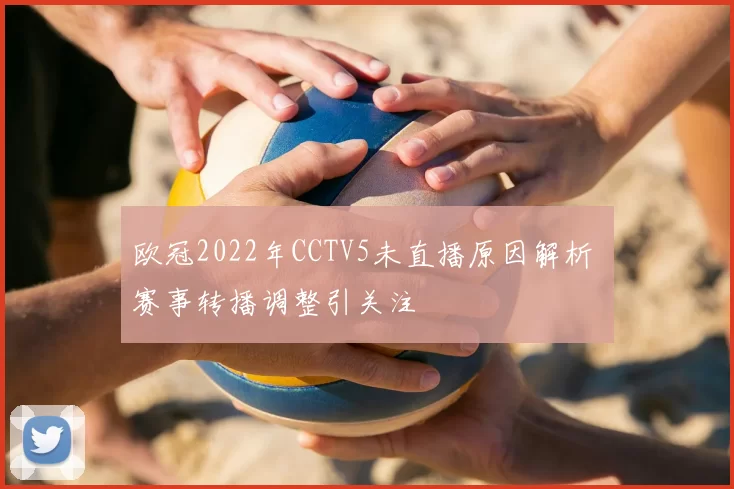 欧冠2022年CCTV5未直播原因解析 赛事转播调整引关注