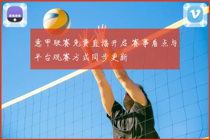 意甲联赛免费直播开启 赛事看点与平台观赛方式同步更新
