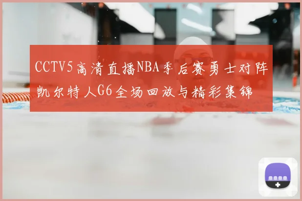 CCTV5高清直播NBA季后赛勇士对阵凯尔特人G6全场回放与精彩集锦