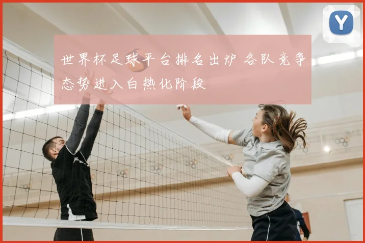 世界杯足球平台排名出炉 各队竞争态势进入白热化阶段